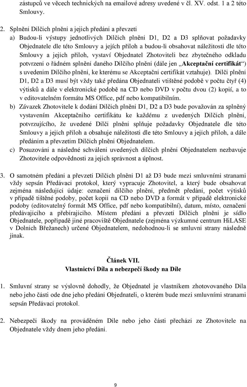 Splnění Dílčích plnění a jejich předání a převzetí a) Budou-li výstupy jednotlivých Dílčích plnění D1, D2 a D3 splňovat požadavky Objednatele dle této Smlouvy a jejích příloh a budou-li obsahovat