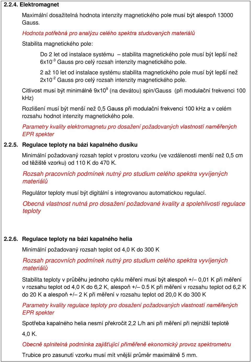 rozsah intenzity magnetického pole. 2 až 10 let od instalace systému stabilita magnetického pole musí být lepší než 2x10-2 Gauss pro celý rozsah intenzity magnetického pole.