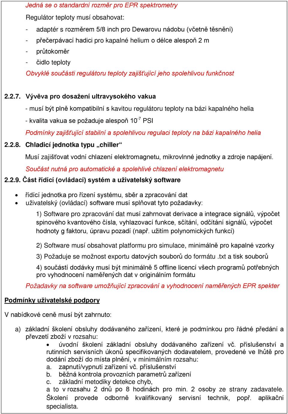 Vývěva pro dosažení ultravysokého vakua - musí být plně kompatibilní s kavitou regulátoru teploty na bázi kapalného helia - kvalita vakua se požaduje alespoň 10-7 PSI Podmínky zajišťující stabilní a