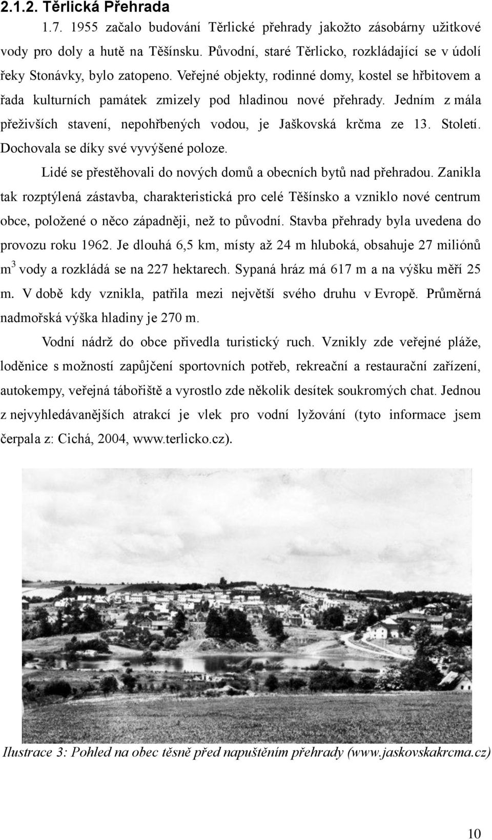 Jedním z mála přeživších stavení, nepohřbených vodou, je Jaškovská krčma ze 13. Století. Dochovala se díky své vyvýšené poloze. Lidé se přestěhovali do nových domů a obecních bytů nad přehradou.