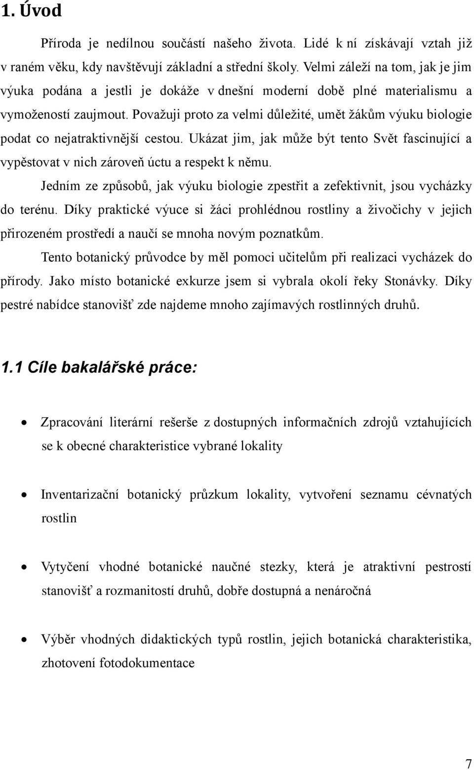 Považuji proto za velmi důležité, umět žákům výuku biologie podat co nejatraktivnější cestou. Ukázat jim, jak může být tento Svět fascinující a vypěstovat v nich zároveň úctu a respekt k němu.