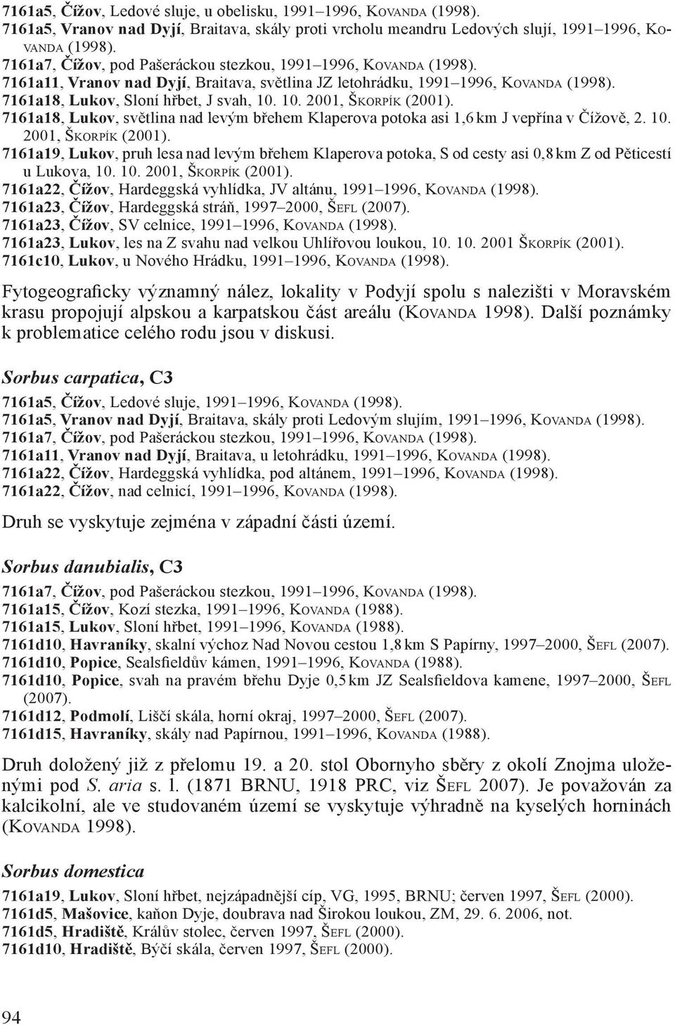 10. 2001, ŠKORPÍK (2001). 7161a18, Lukov, světlina nad levým břehem Klaperova potoka asi 1,6 km J vepřína v Čížově, 2. 10. 2001, ŠKORPÍK (2001). 7161a19, Lukov, pruh lesa nad levým břehem Klaperova potoka, S od cesty asi 0,8 km Z od Pěticestí u Lukova, 10.