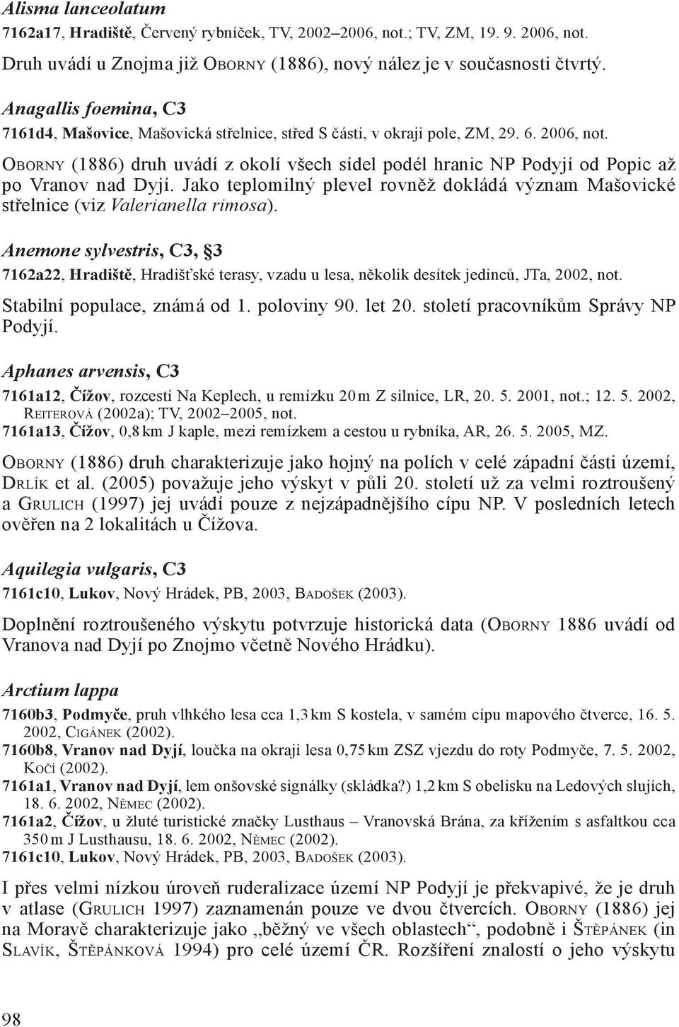 OBORNY (1886) druh uvádí z okolí všech sídel podél hranic NP Podyjí od Popic až po Vranov nad Dyjí. Jako teplomilný plevel rovněž dokládá význam Mašovické střelnice (viz Valerianella rimosa).