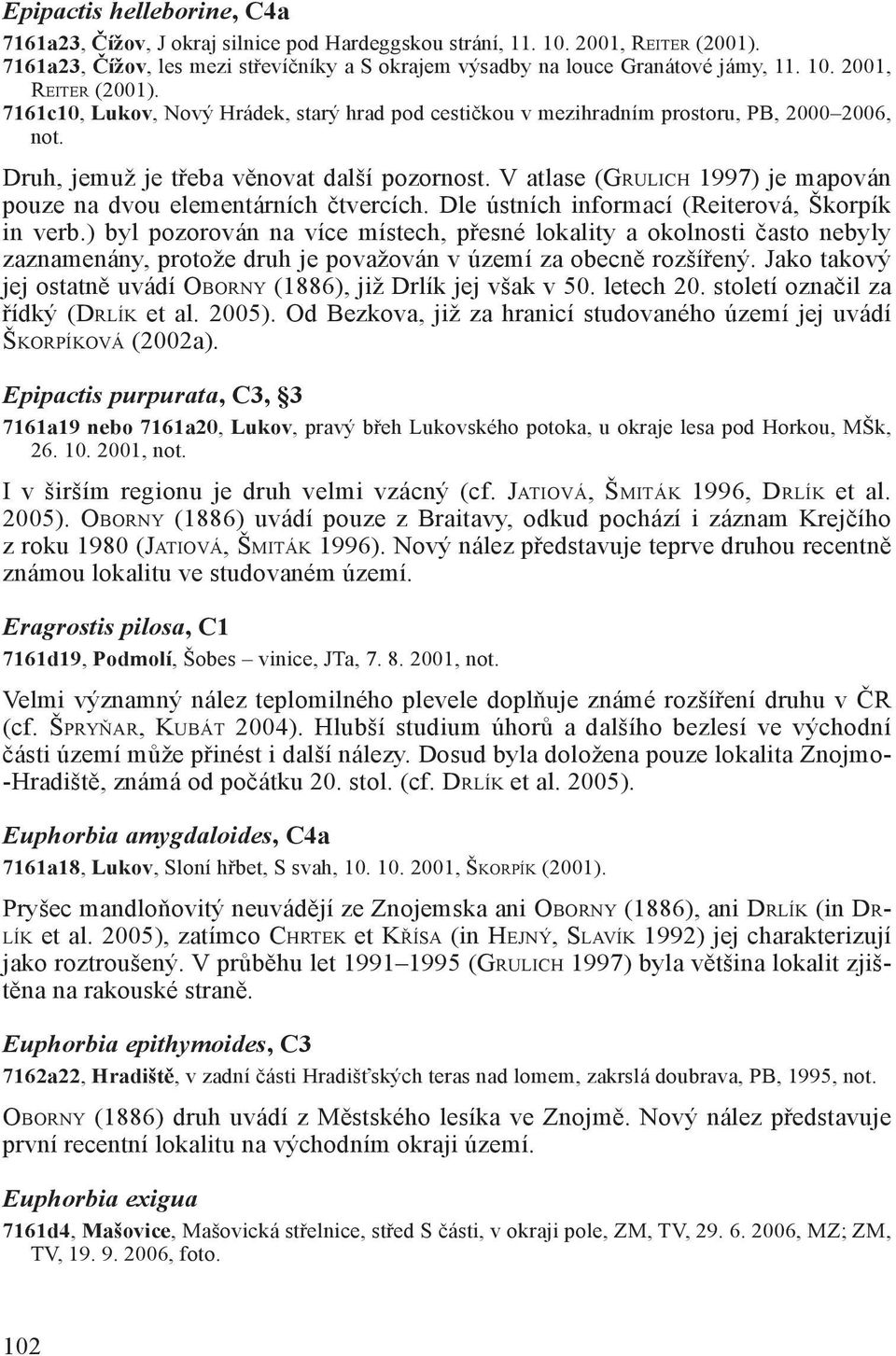 V atlase (GRULICH 1997) je mapován pouze na dvou elementárních čtvercích. Dle ústních informací (Reiterová, Škorpík in verb.