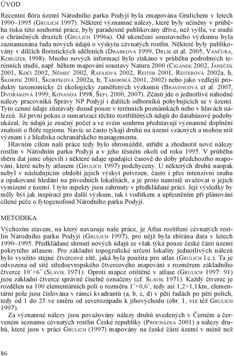 Od ukončení soustavného výzkumu byla zaznamenána řada nových údajů o výskytu cévnatých rostlin. Některé byly publikovány v dílčích floristických sděleních (DRÁBKOVÁ 1999, DRLÍK et al.