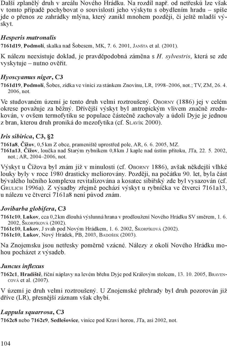 Hesperis matronalis 7161d19, Podmolí, skalka nad Šobesem, MK, 7. 6. 2001, JANŠTA et al. (2001). K nálezu neexistuje doklad, je pravděpodobná záměna s H.