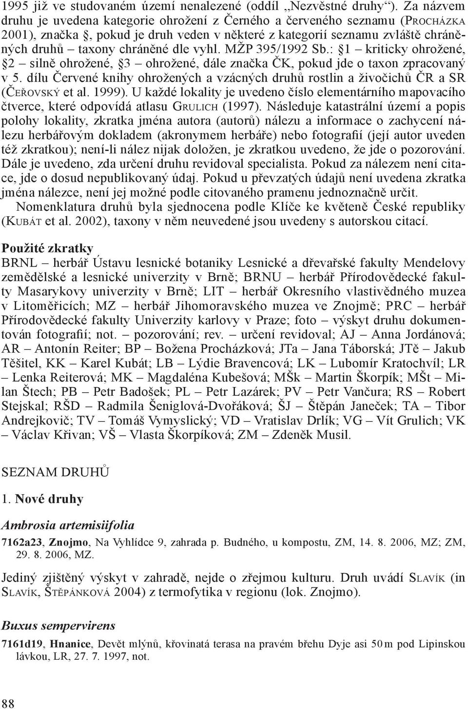 vyhl. MŽP 395/1992 Sb.: 1 kriticky ohrožené, 2 silně ohrožené, 3 ohrožené, dále značka ČK, pokud jde o taxon zpracovaný v 5.