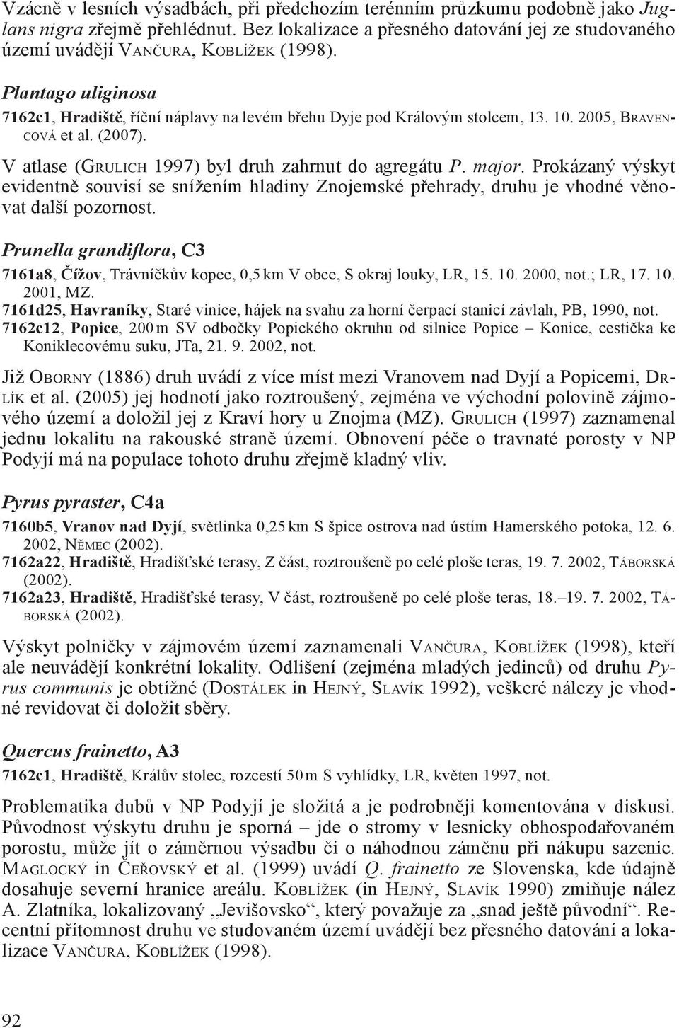 Prokázaný výskyt evidentně souvisí se snížením hladiny Znojemské přehrady, druhu je vhodné věnovat další pozornost.