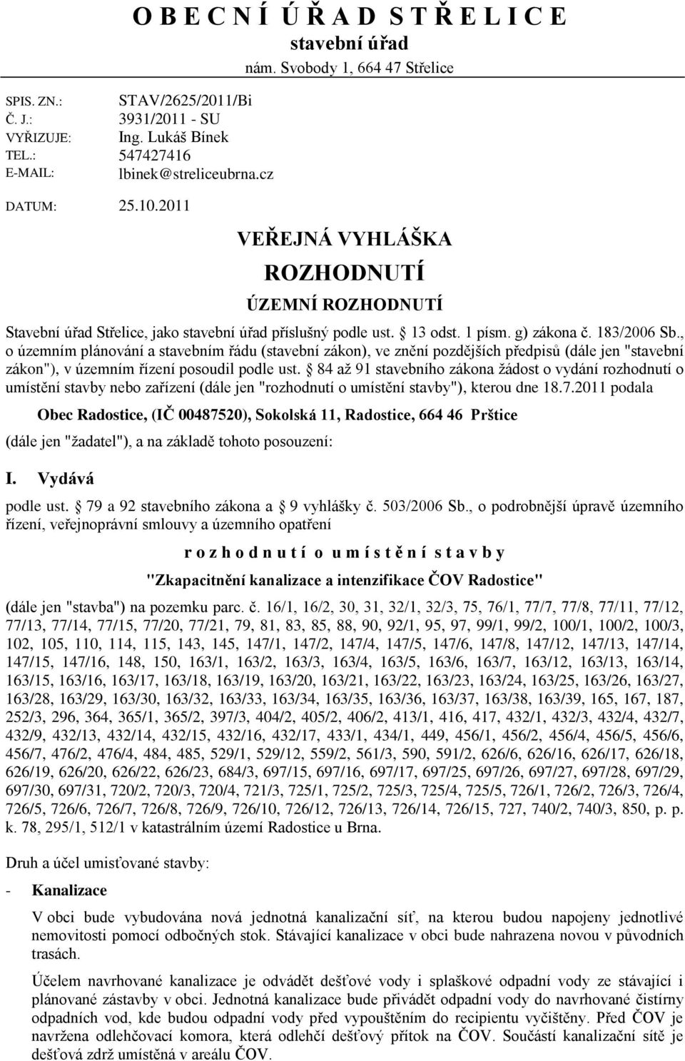 g) zákona č. 183/2006 Sb., o územním plánování a stavebním řádu (stavební zákon), ve znění pozdějších předpisů (dále jen "stavební zákon"), v územním řízení posoudil podle ust.