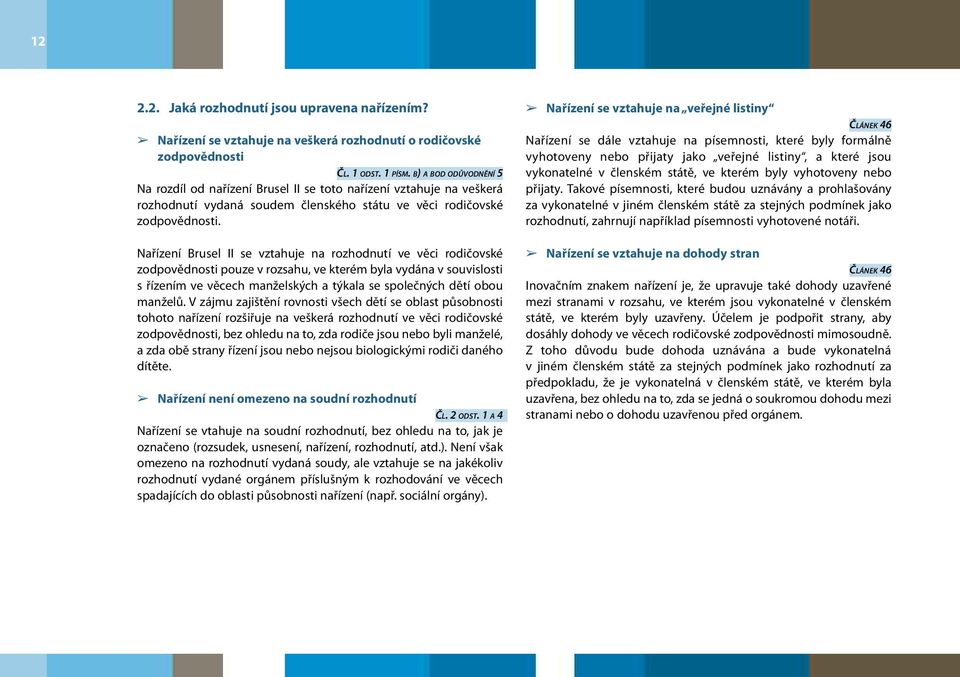 Nařízení Brusel II se vztahuje na rozhodnutí ve věci rodičovské zodpovědnosti pouze v rozsahu, ve kterém byla vydána v souvislosti s řízením ve věcech manželských a týkala se společných dětí obou