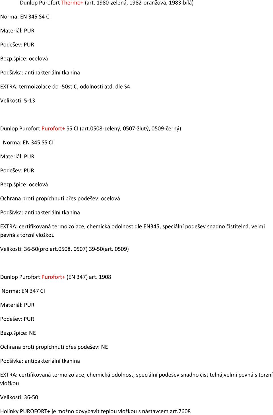 čistitelná, velmi pevná s torzní vložkou Velikosti: 36-50(pro art.0508, 0507) 39-50(art. 0509) Dunlop Purofort Purofort+ (EN 347) art. 1908 Norma: EN 347 CI Bezp.