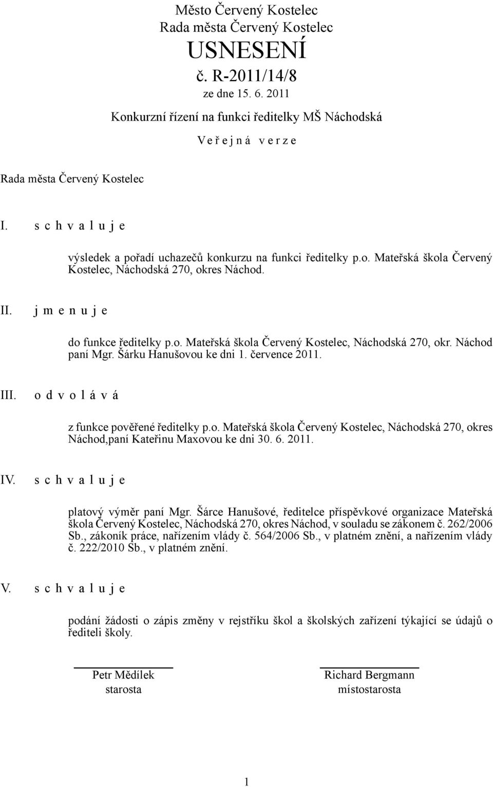 o d v o l á v á z funkce pověřené ředitelky p.o. Mateřská škola Červený Kostelec, Náchodská 270, okres Náchod,paní Kateřinu Maxovou ke dni 30. 6. 2011. IV. platový výměr paní Mgr.