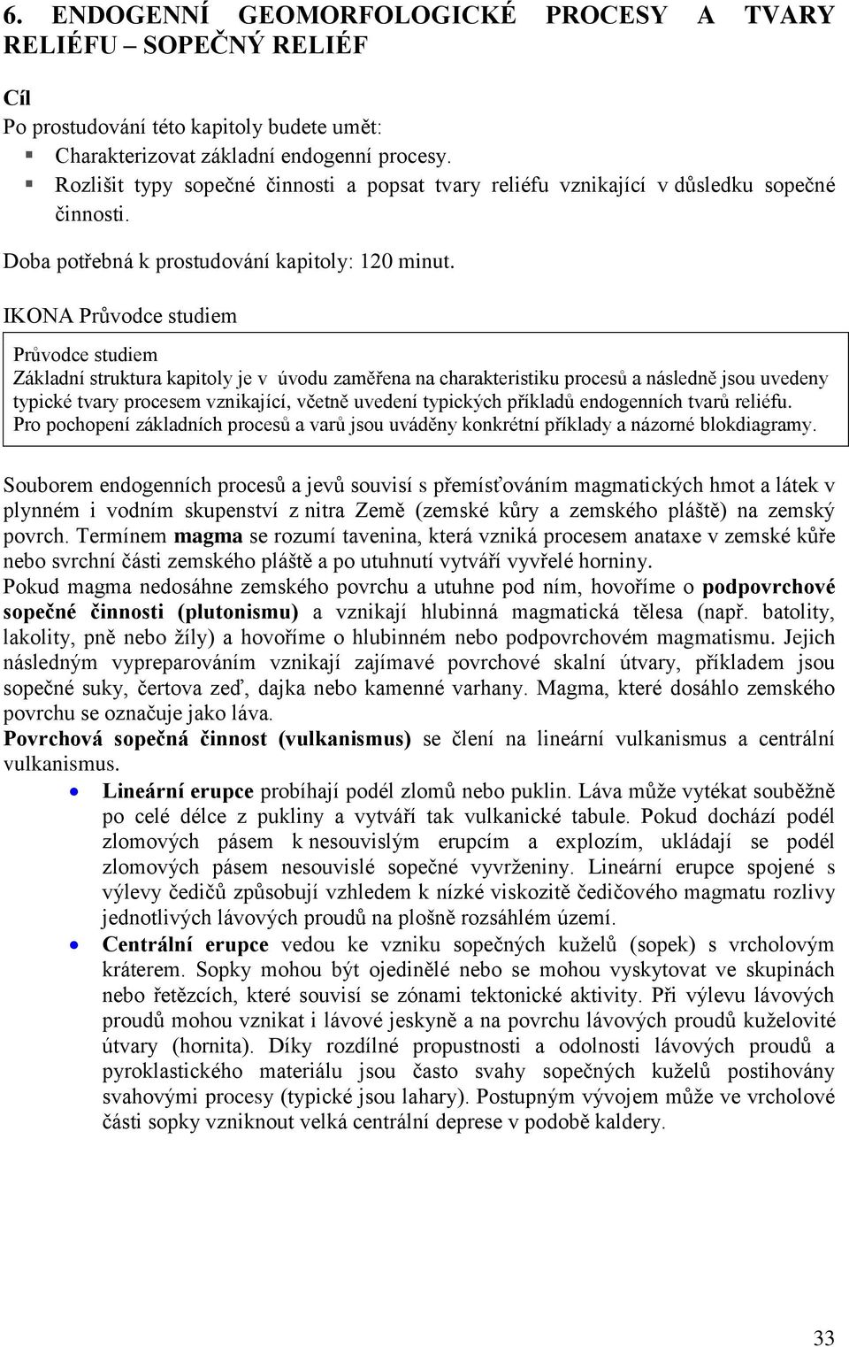 IKONA Průvodce studiem Průvodce studiem Základní struktura kapitoly je v úvodu zaměřena na charakteristiku procesů a následně jsou uvedeny typické tvary procesem vznikající, včetně uvedení typických