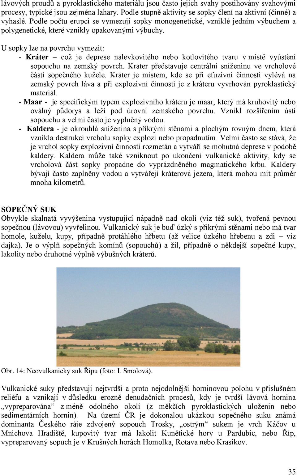 U sopky lze na povrchu vymezit: - Kráter což je deprese nálevkovitého nebo kotlovitého tvaru v místě vyústění sopouchu na zemský povrch.