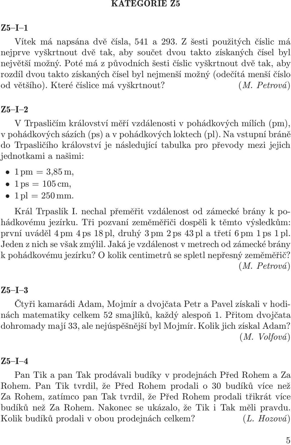 Petrová) Z5 I 2 V Trpasličím království měří vzdálenosti v pohádkových mílích(pm), v pohádkových sázích(ps) a v pohádkových loktech(pl).