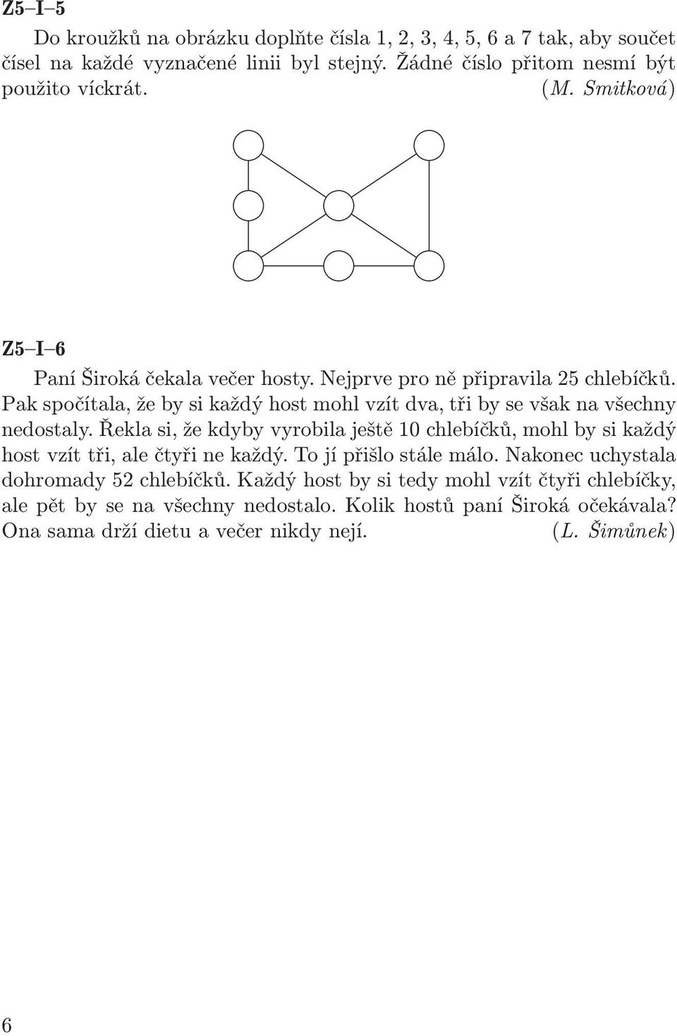 Řekla si, že kdyby vyrobila ještě 10 chlebíčků, mohl by si každý hostvzíttři,alečtyřinekaždý.tojípřišlostálemálo.nakonecuchystala dohromady 52 chlebíčků.