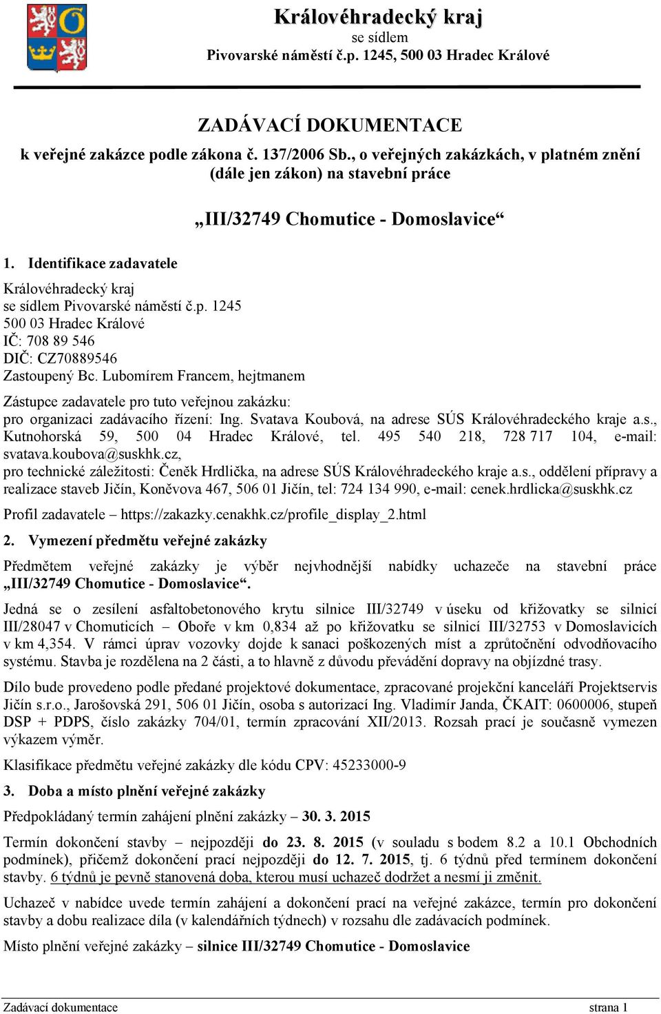 Lubomírem Francem, hejtmanem Zástupce zadavatele pro tuto veřejnou zakázku: pro organizaci zadávacího řízení: Ing. Svatava Koubová, na adrese SÚS Královéhradeckého kraje a.s., Kutnohorská 59, 500 04 Hradec Králové, tel.