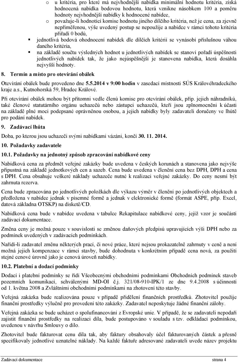 jednotlivá bodová ohodnocení nabídek dle dílčích kritérií se vynásobí příslušnou váhou daného kritéria, na základě součtu výsledných hodnot u jednotlivých nabídek se stanoví pořadí úspěšnosti