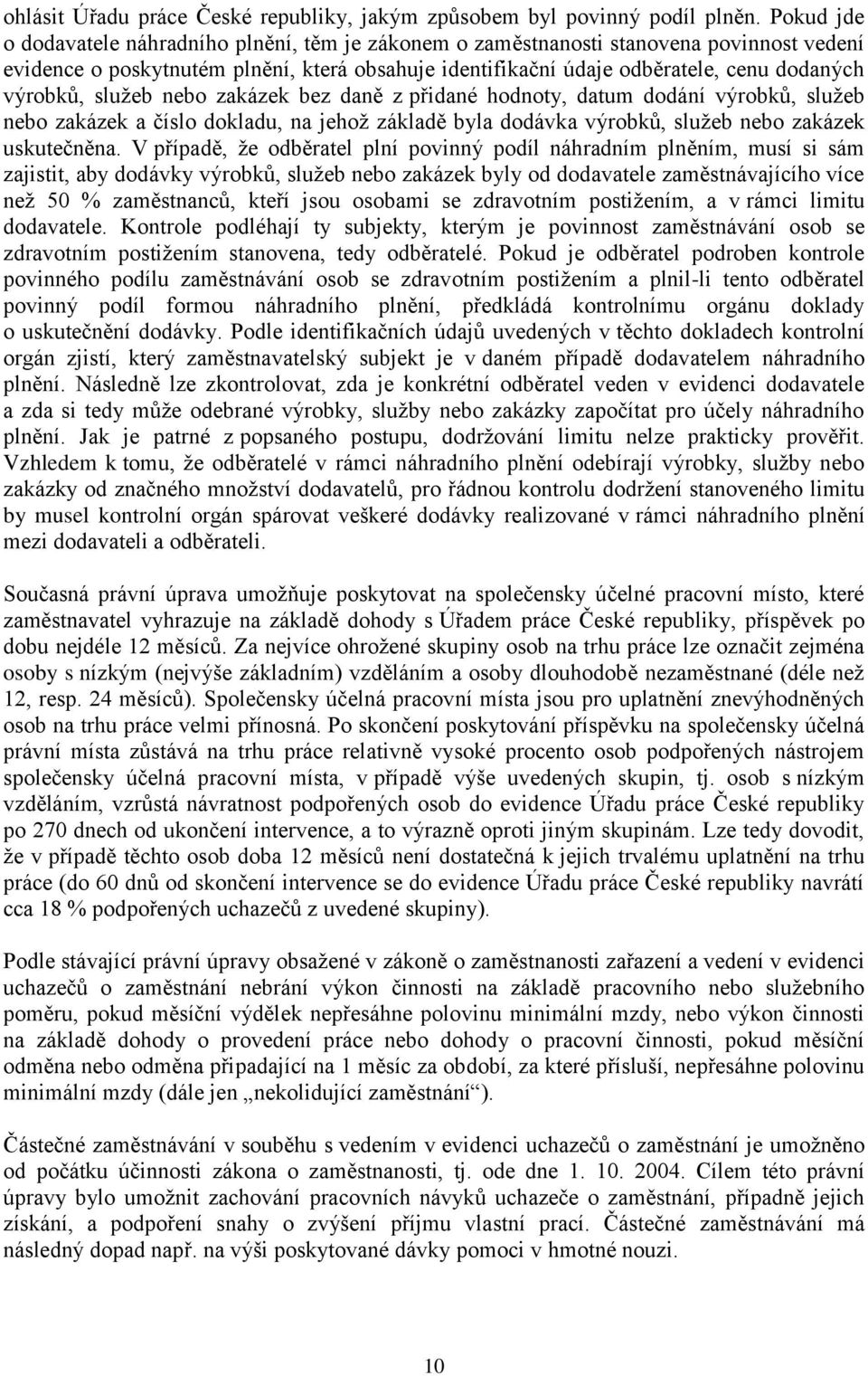 výrobků, služeb nebo zakázek bez daně z přidané hodnoty, datum dodání výrobků, služeb nebo zakázek a číslo dokladu, na jehož základě byla dodávka výrobků, služeb nebo zakázek uskutečněna.