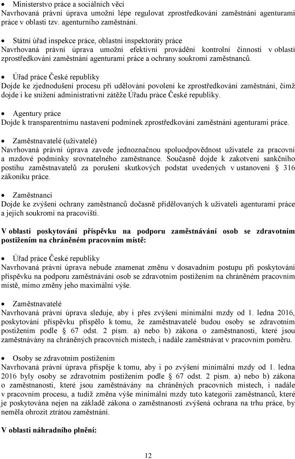 zaměstnanců. Úřad práce České republiky Dojde ke zjednodušení procesu při udělování povolení ke zprostředkování zaměstnání, čímž dojde i ke snížení administrativní zátěže Úřadu práce České republiky.