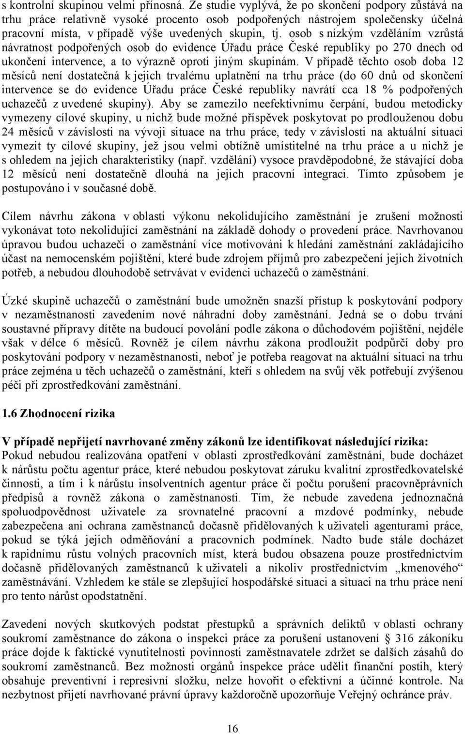 osob s nízkým vzděláním vzrůstá návratnost podpořených osob do evidence Úřadu práce České republiky po 270 dnech od ukončení intervence, a to výrazně oproti jiným skupinám.