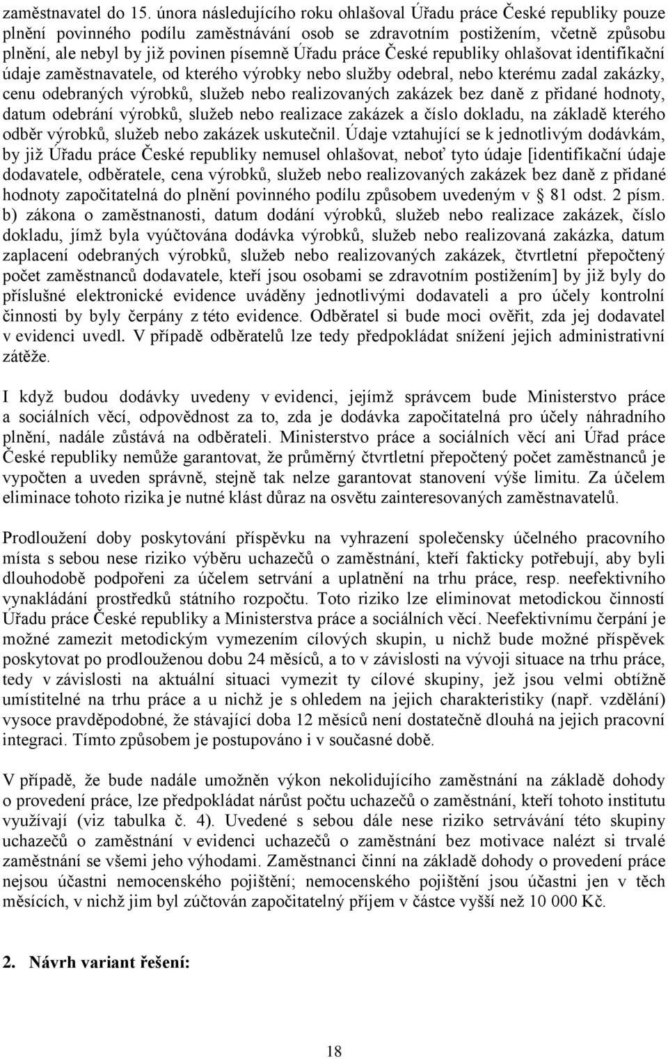 práce České republiky ohlašovat identifikační údaje zaměstnavatele, od kterého výrobky nebo služby odebral, nebo kterému zadal zakázky, cenu odebraných výrobků, služeb nebo realizovaných zakázek bez