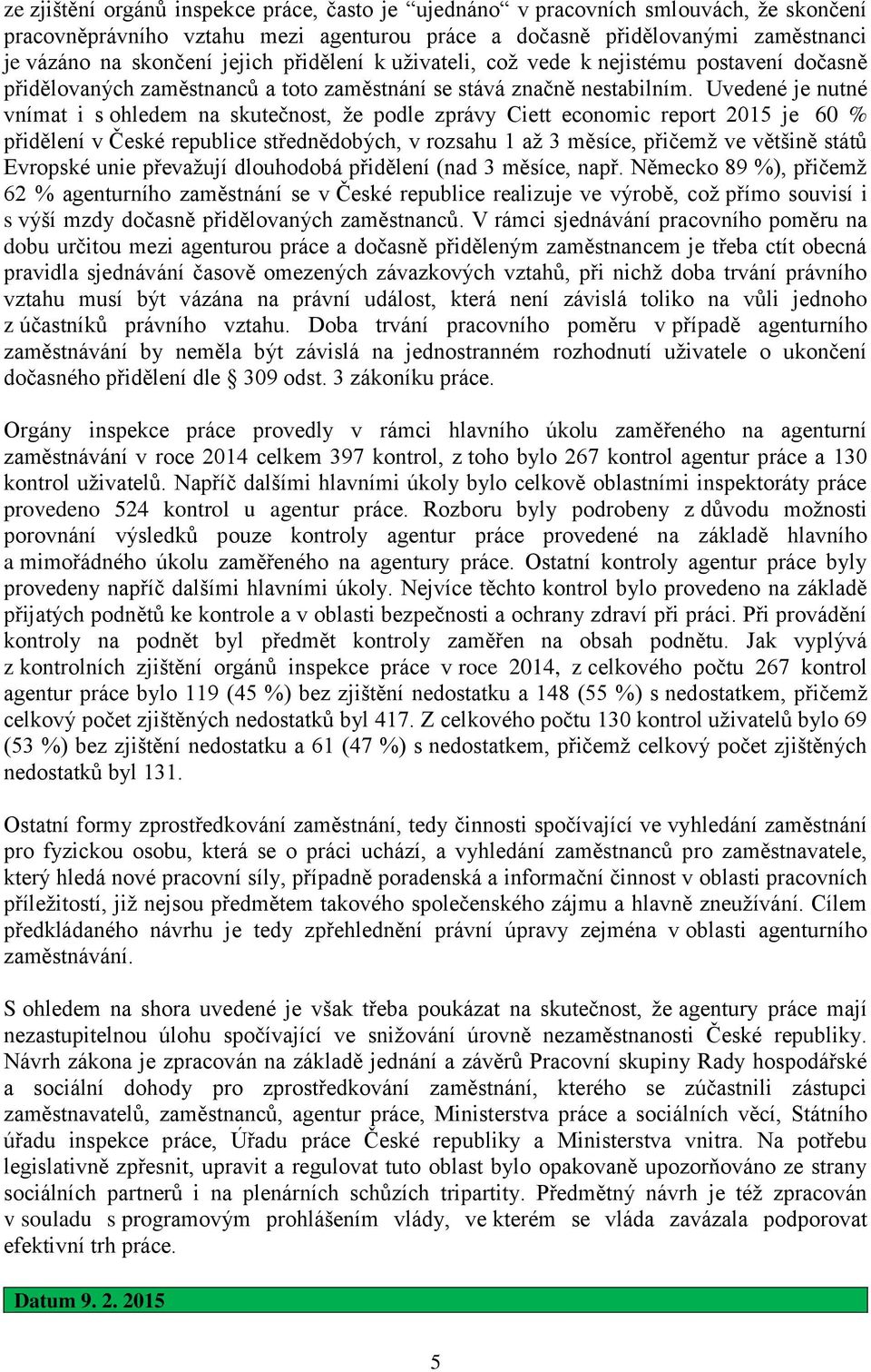 Uvedené je nutné vnímat i s ohledem na skutečnost, že podle zprávy Ciett economic report 2015 je 60 % přidělení v České republice střednědobých, v rozsahu 1 až 3 měsíce, přičemž ve většině států