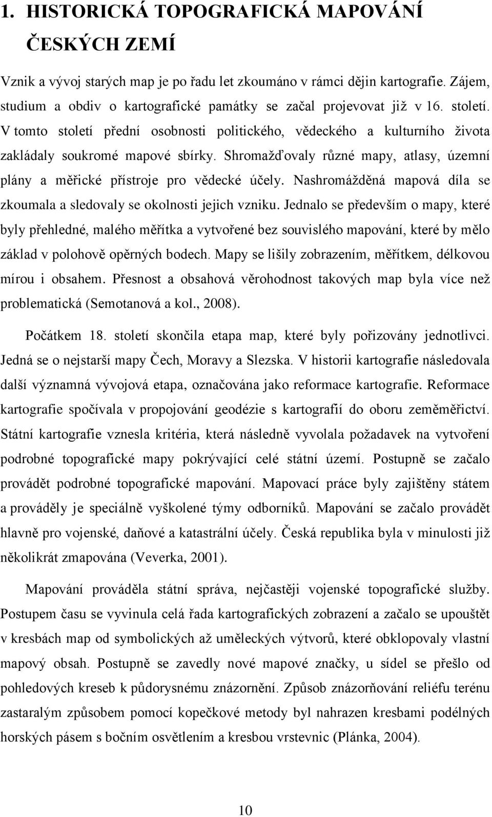 Shromažďovaly různé mapy, atlasy, územní plány a měřické přístroje pro vědecké účely. Nashromážděná mapová díla se zkoumala a sledovaly se okolnosti jejich vzniku.