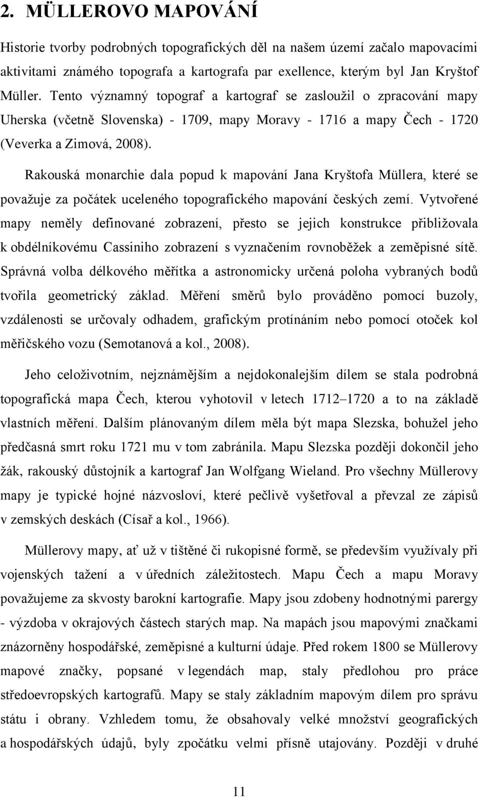 Rakouská monarchie dala popud k mapování Jana Kryštofa Müllera, které se považuje za počátek uceleného topografického mapování českých zemí.