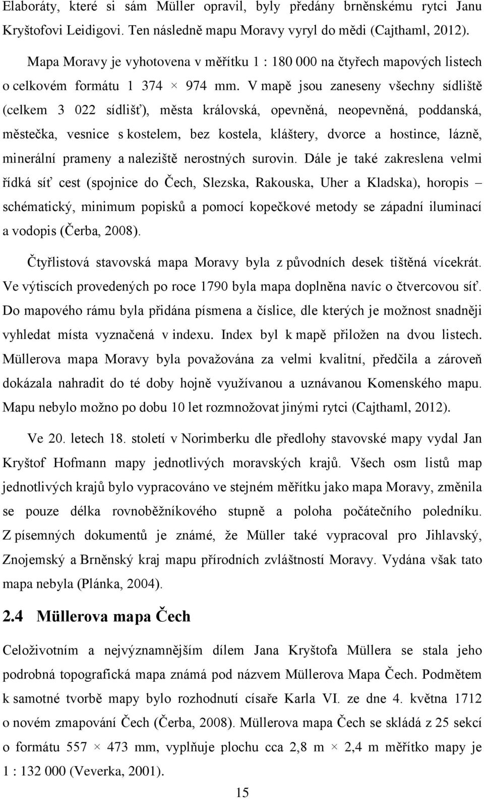 V mapě jsou zaneseny všechny sídliště (celkem 3 022 sídlišť), města královská, opevněná, neopevněná, poddanská, městečka, vesnice s kostelem, bez kostela, kláštery, dvorce a hostince, lázně,