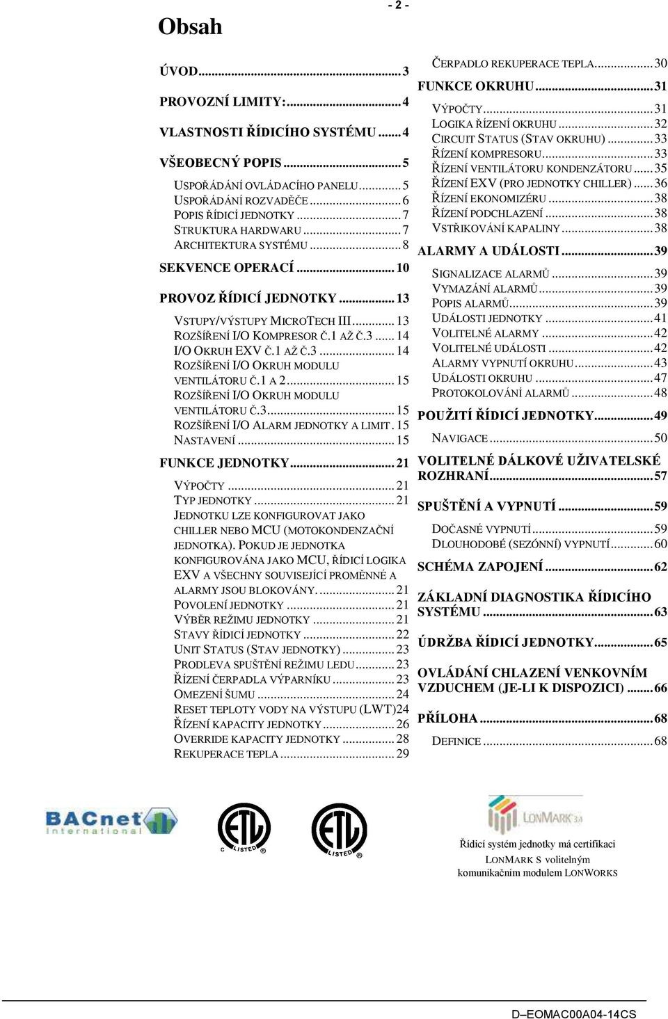 1 A 2... 15 OZŠÍŘENÍ I/O OKUH MODULU VENTILÁTOU Č.3... 15 OZŠÍŘENÍ I/O ALAM JEDNOTKY A LIMIT. 15 NASTAVENÍ... 15 FUNKCE JEDNOTKY... 21 VÝPOČTY... 21 TYP JEDNOTKY.