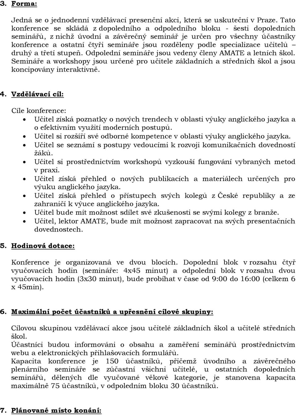 rozděleny podle specializace učitelů druhý a třetí stupeň. Odpolední semináře jsou vedeny členy AMATE a letních škol.