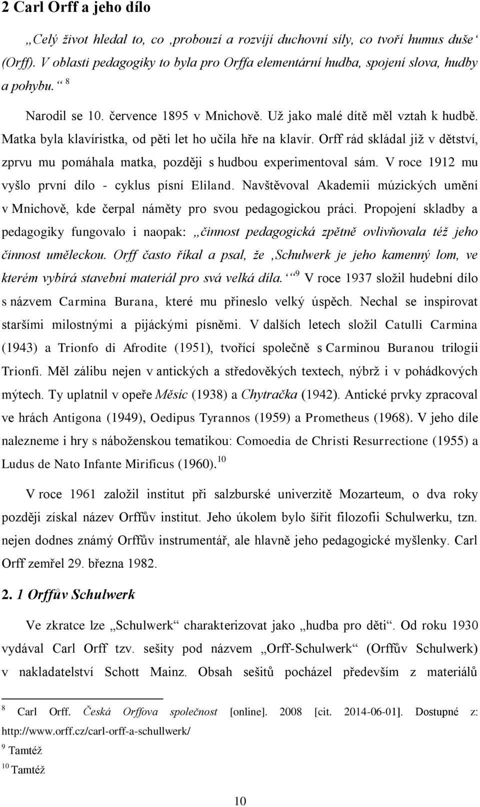 Orff rád skládal již v dětství, zprvu mu pomáhala matka, později s hudbou experimentoval sám. V roce 1912 mu vyšlo první dílo - cyklus písní Eliland.