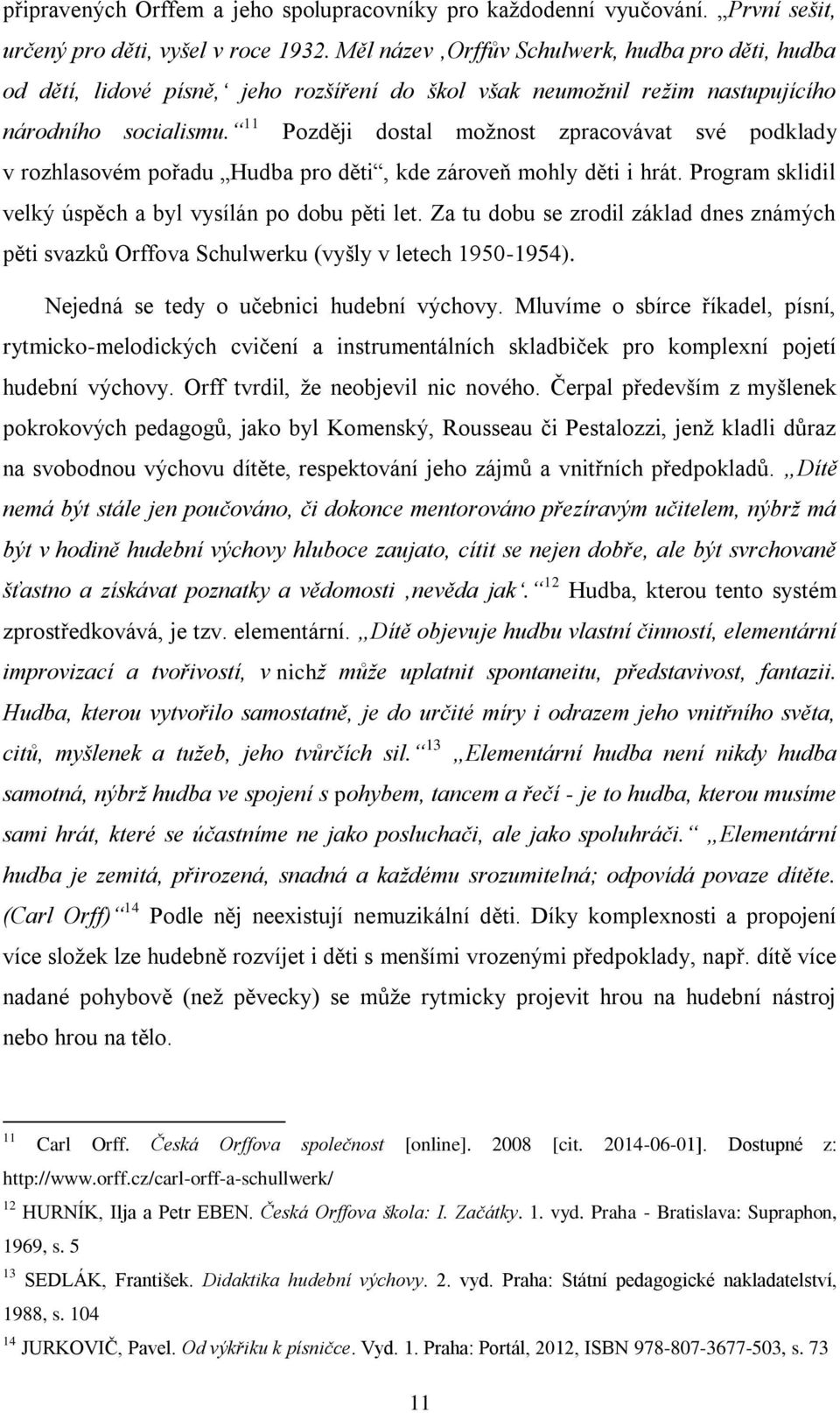 11 Později dostal možnost zpracovávat své podklady v rozhlasovém pořadu Hudba pro děti, kde zároveň mohly děti i hrát. Program sklidil velký úspěch a byl vysílán po dobu pěti let.
