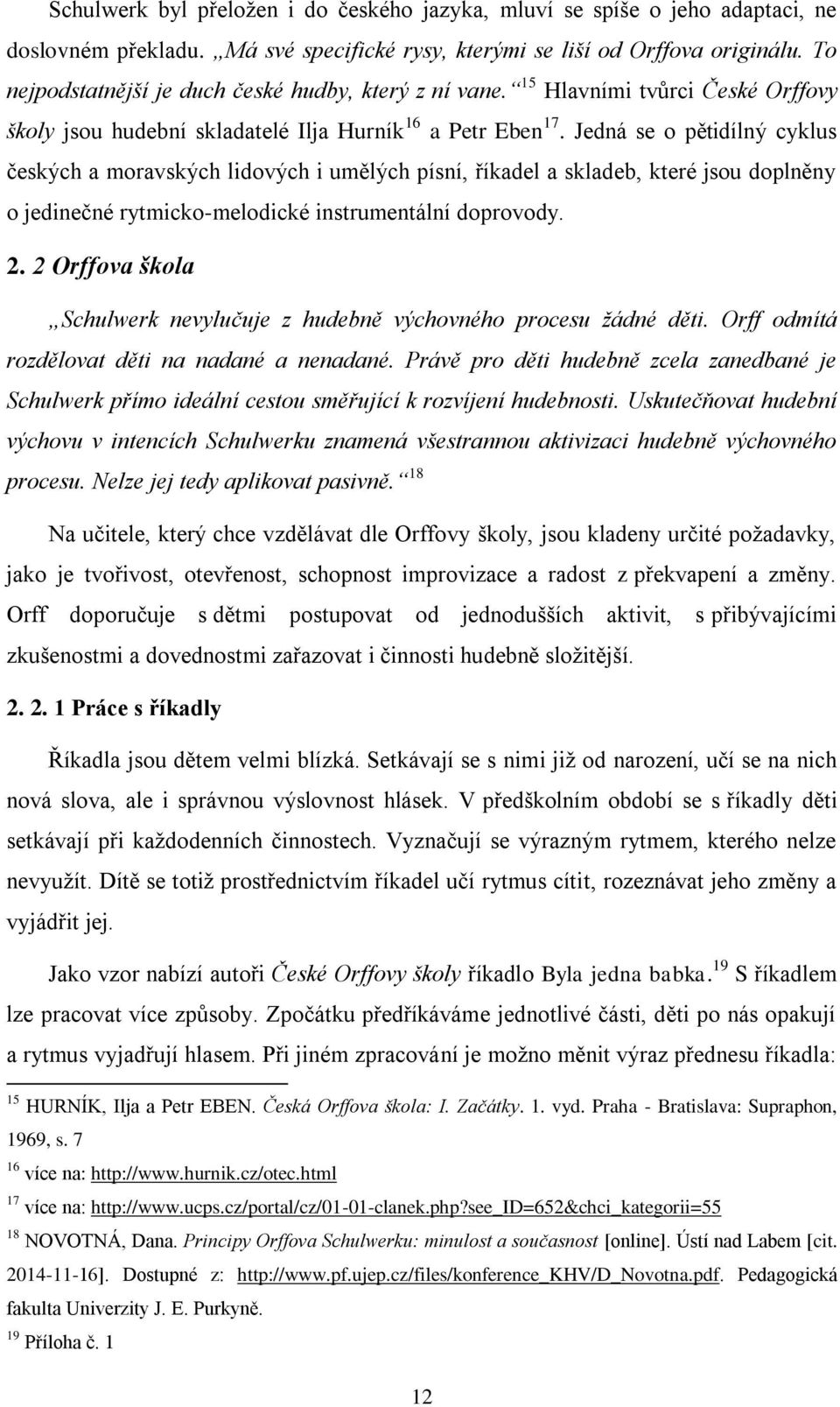 Jedná se o pětidílný cyklus českých a moravských lidových i umělých písní, říkadel a skladeb, které jsou doplněny o jedinečné rytmicko-melodické instrumentální doprovody. 2.