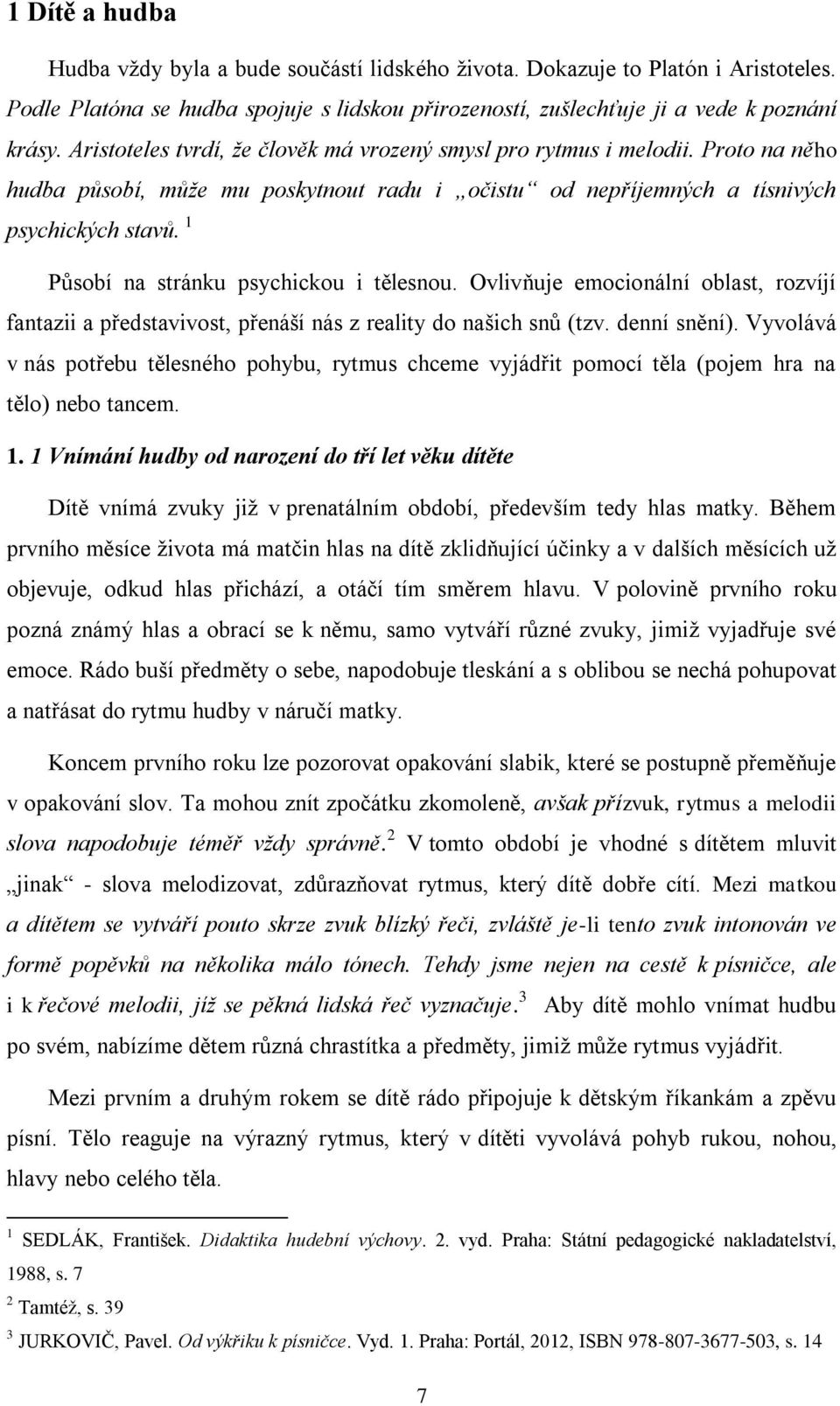1 Působí na stránku psychickou i tělesnou. Ovlivňuje emocionální oblast, rozvíjí fantazii a představivost, přenáší nás z reality do našich snů (tzv. denní snění).