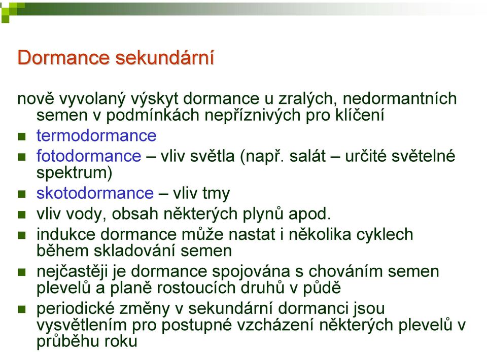 indukce dormance může nastat i několika cyklech během skladování semen nejčastěji je dormance spojována s chováním semen plevelů a