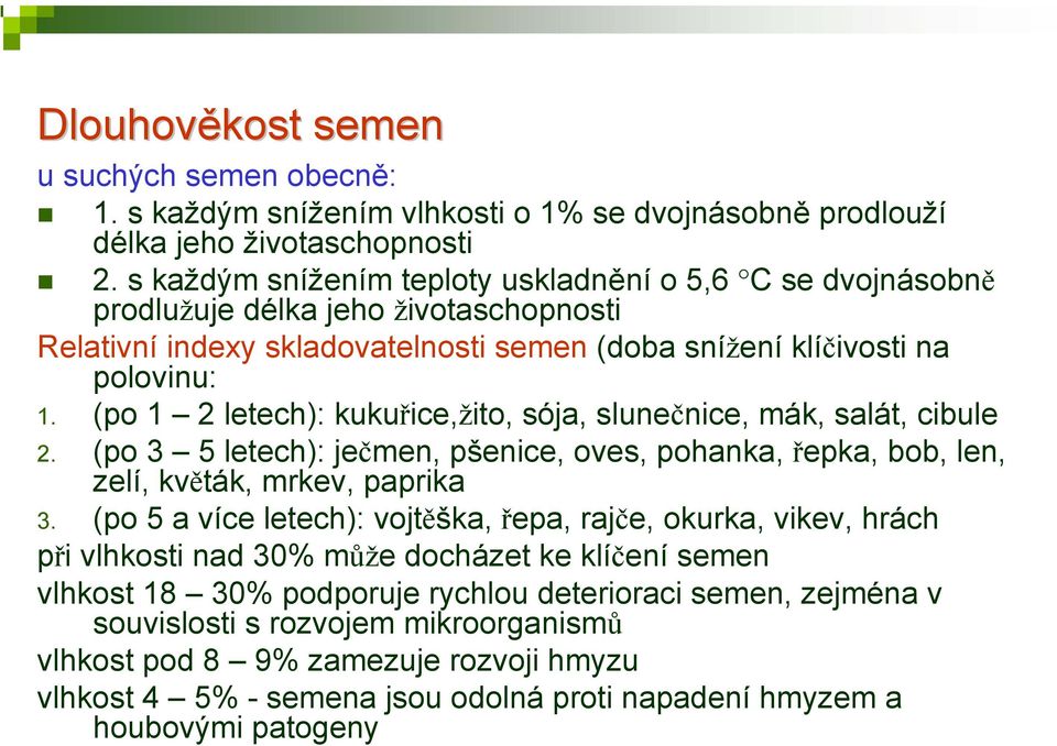 (po 1 2 letech): kukuřice,žito, sója, slunečnice, mák, salát, cibule 2. (po 3 5 letech): ječmen, pšenice, oves, pohanka, řepka, bob, len, zelí, květák, mrkev, paprika 3.