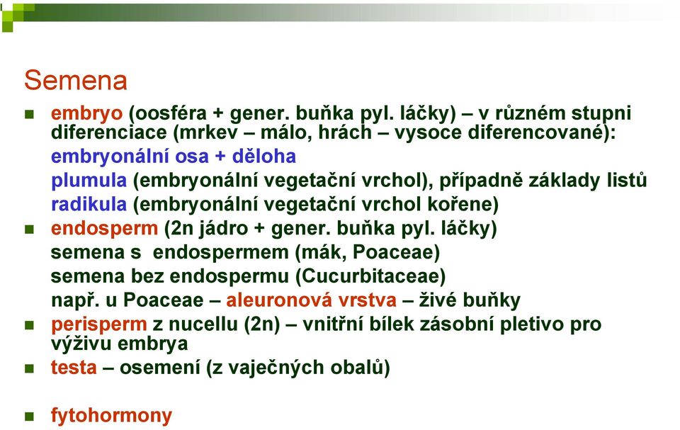 vrchol), případně základy listů radikula (embryonální vegetační vrchol kořene) endosperm (2n jádro + gener. buňka pyl.