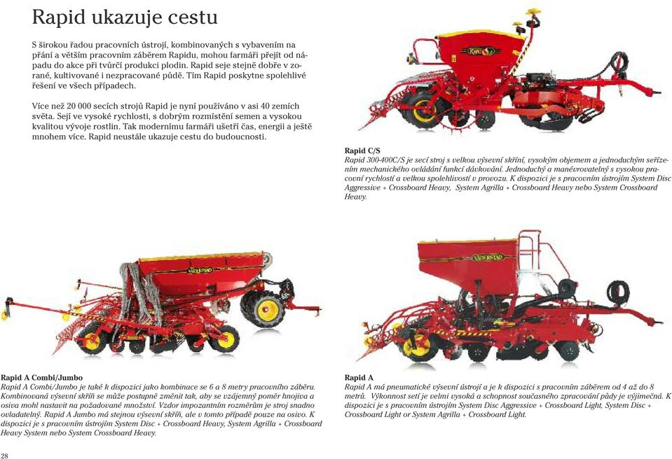 Sejí ve vysoké rychlosti, s dobrým rozmístění semen a vysokou kvalitou vývoje rostlin. Tak modernímu farmáři ušetří čas, energii a ještě mnohem více. Rapid neustále ukazuje cestu do budoucnosti.