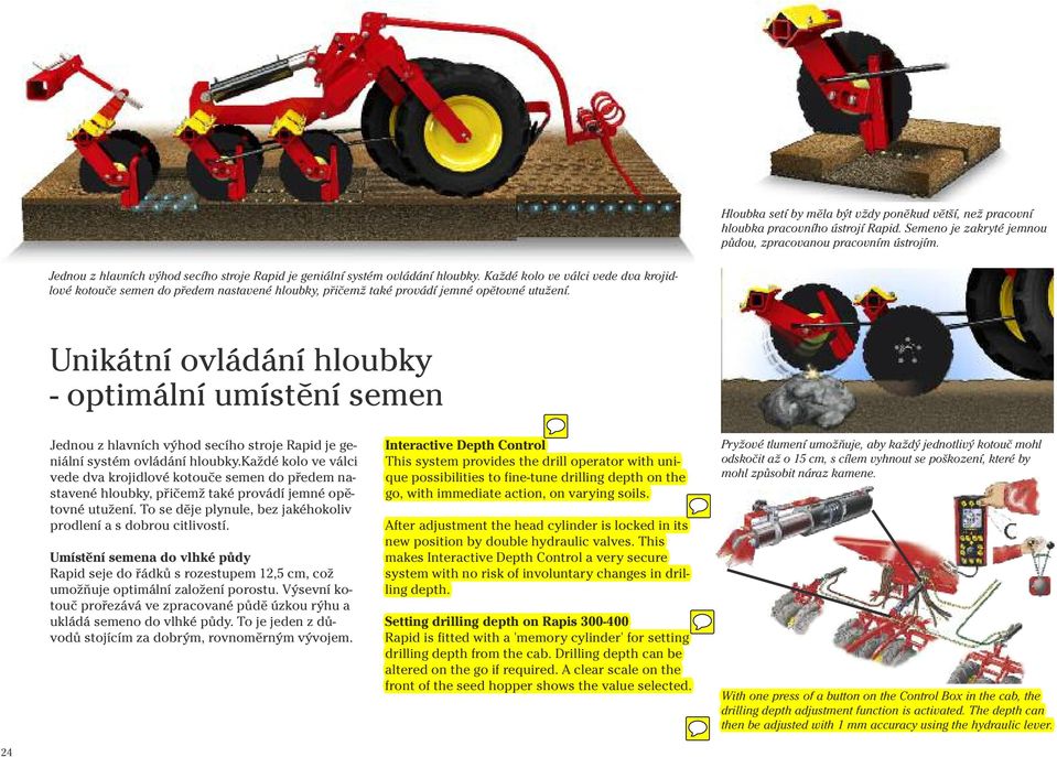 Každé kolo ve válci vede dva krojidlové kotouče semen do předem nastavené hloubky, přičemž také provádí jemné opětovné utužení.