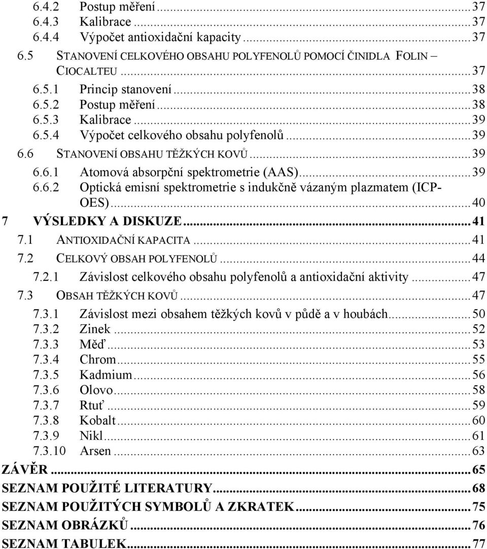 .. 40 7 VÝSLEDKY A DISKUZE... 41 7.1 ANTIOXIDAČNÍ KAPACITA... 41 7.2 CELKOVÝ OBSAH POLYFENOLŮ... 44 7.2.1 Závislost celkového obsahu polyfenolů a antioxidační aktivity... 47 7.3 OBSAH TĚŽKÝCH KOVŮ.