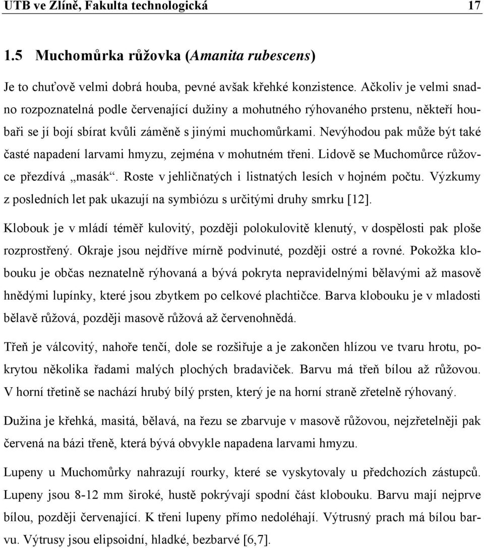 Nevýhodou pak může být také časté napadení larvami hmyzu, zejména v mohutném třeni. Lidově se Muchomůrce růžovce přezdívá masák. Roste v jehličnatých i listnatých lesích v hojném počtu.