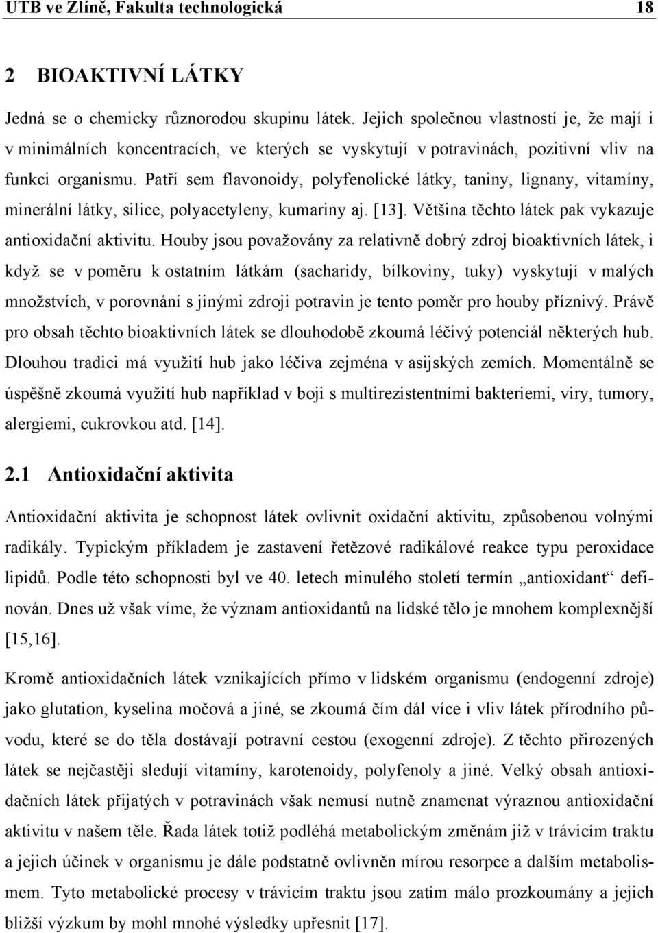 Patří sem flavonoidy, polyfenolické látky, taniny, lignany, vitamíny, minerální látky, silice, polyacetyleny, kumariny aj. [13]. Většina těchto látek pak vykazuje antioxidační aktivitu.