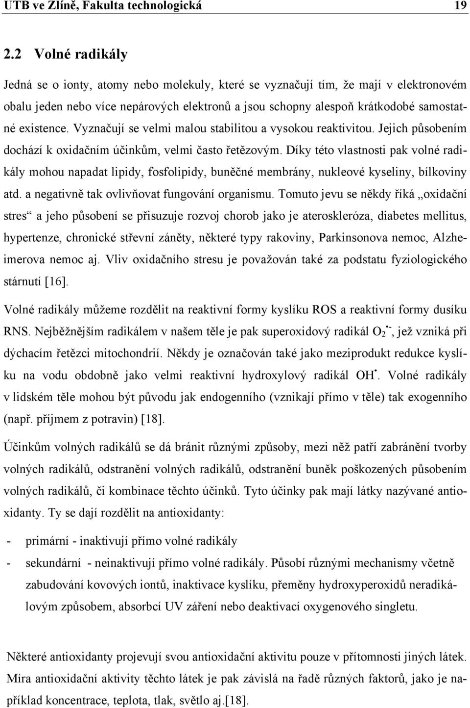 existence. Vyznačují se velmi malou stabilitou a vysokou reaktivitou. Jejich působením dochází k oxidačním účinkům, velmi často řetězovým.