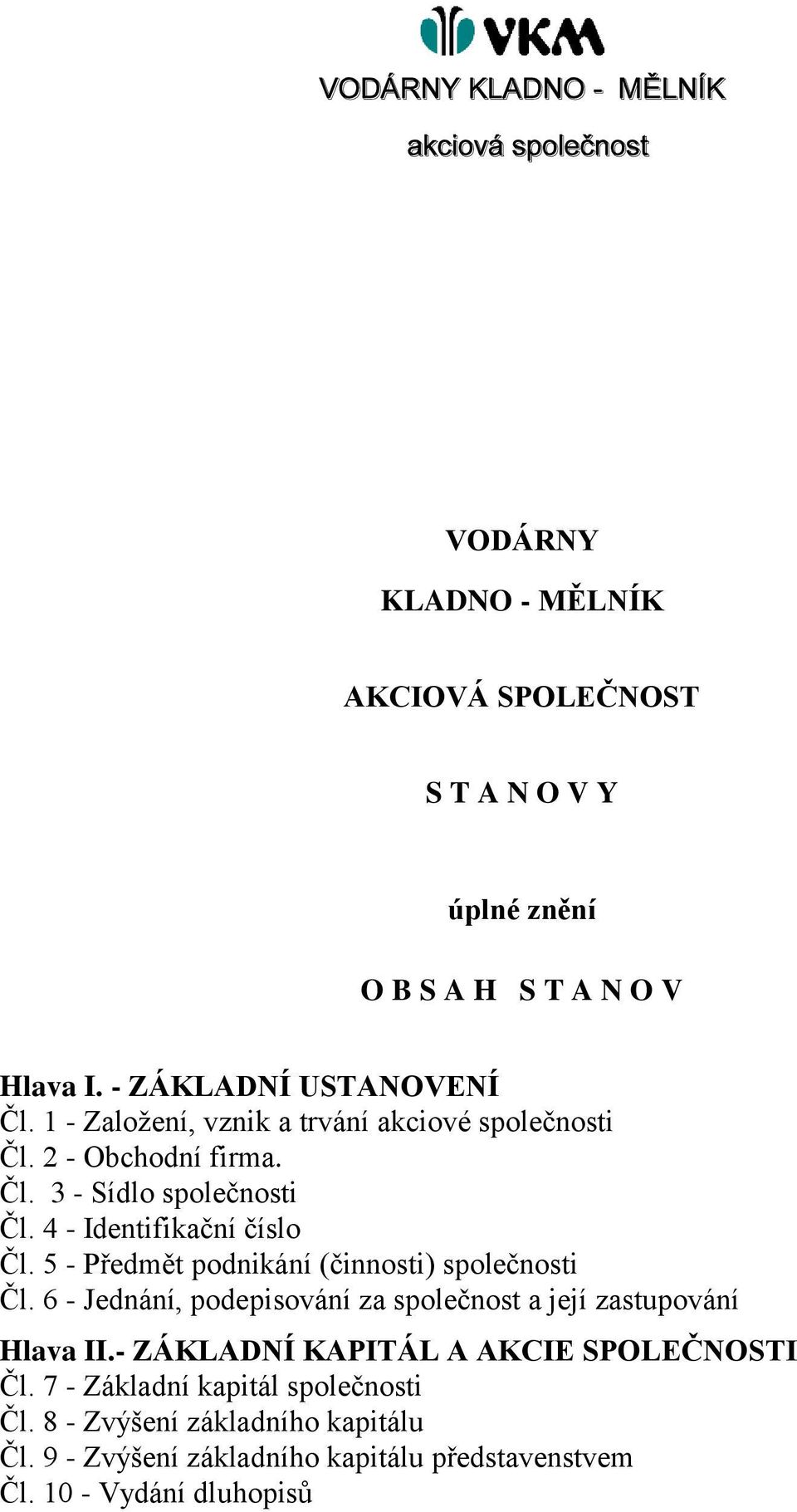 5 - Předmět podnikání (činnosti) společnosti Čl. 6 - Jednání, podepisování za společnost a její zastupování Hlava II.