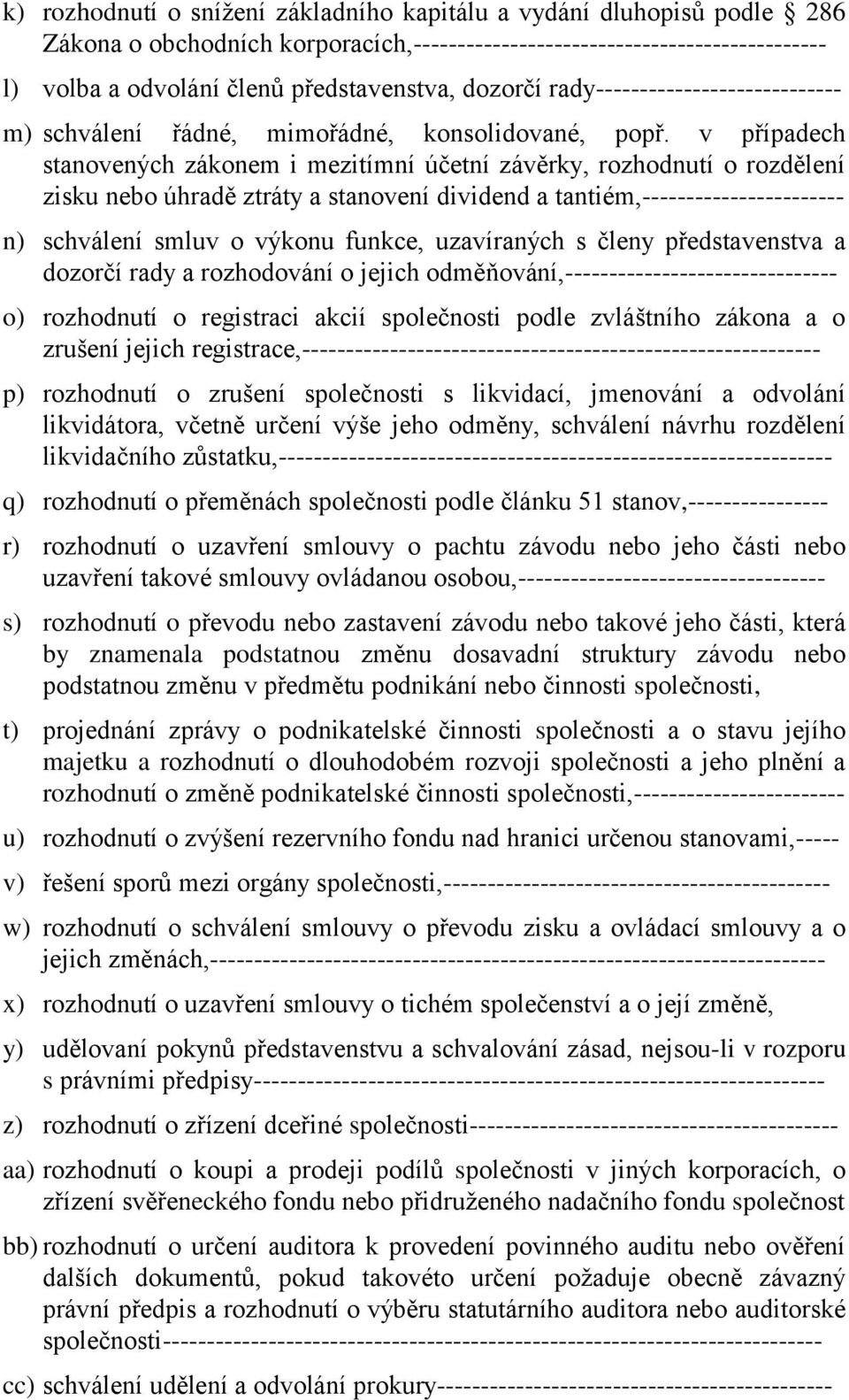 v případech stanovených zákonem i mezitímní účetní závěrky, rozhodnutí o rozdělení zisku nebo úhradě ztráty a stanovení dividend a tantiém,----------------------- n) schválení smluv o výkonu funkce,