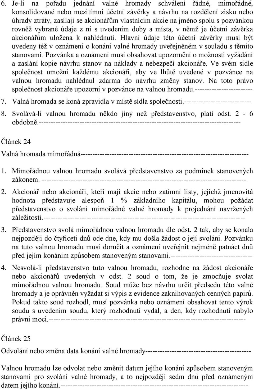 Hlavní údaje této účetní závěrky musí být uvedeny též v oznámení o konání valné hromady uveřejněném v souladu s těmito stanovami.