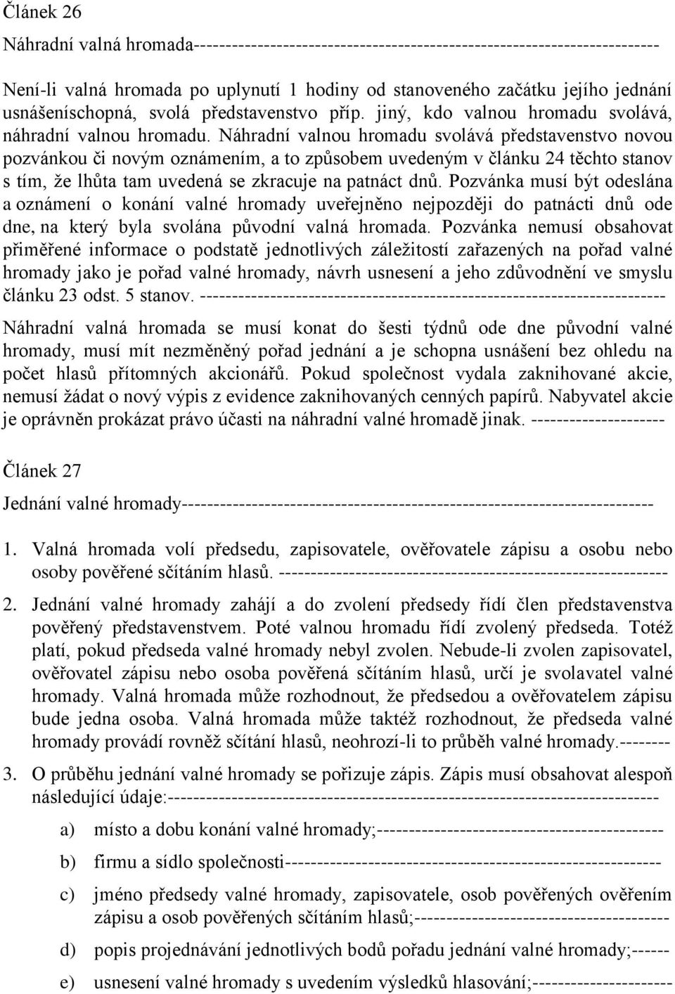 Náhradní valnou hromadu svolává představenstvo novou pozvánkou či novým oznámením, a to způsobem uvedeným v článku 24 těchto stanov s tím, že lhůta tam uvedená se zkracuje na patnáct dnů.