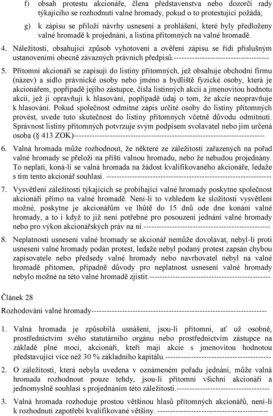 Náležitosti, obsahující způsob vyhotovení a ověření zápisu se řídí příslušným ustanoveními obecně závazných právních předpisů.------------------------------------- 5.